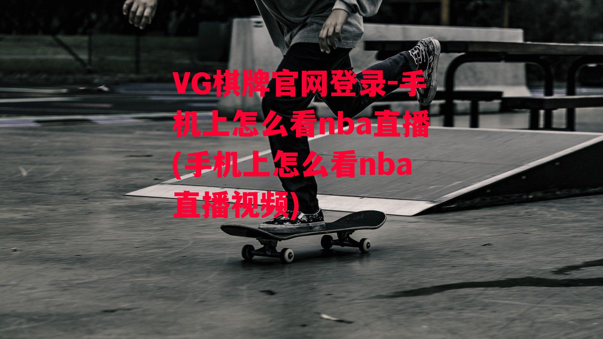 VG棋牌官网登录-手机上怎么看nba直播(手机上怎么看nba直播视频)